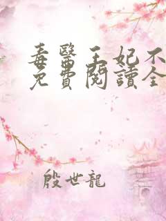毒医王妃不好惹免费阅读全文