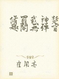 修罗武神楚枫笔趣阁无弹窗