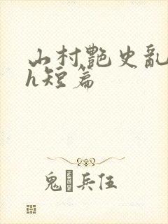 山村艳史乱h高h短篇