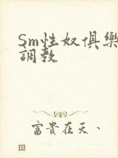 Sm性奴俱乐部调教