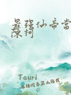 最强仙帝当奶爸陈柯