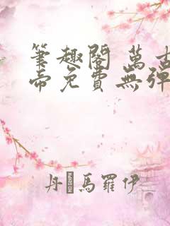 笔趣阁 万古神帝免费无弹窗阅读