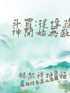 斗罗:从俘获女神开始无敌txt