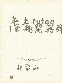年上futagl笔趣阁无弹窗