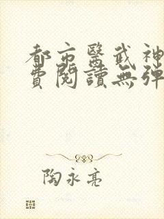 都市医武神王免费阅读无弹窗