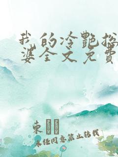 我的冷艳总裁老婆全文免费阅读