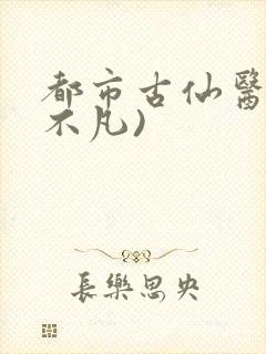 都市古仙医(叶不凡)