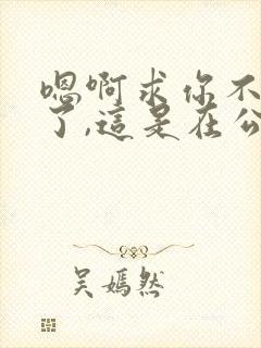 嗯啊求你不要日了,这是在公交车上……