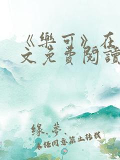 《乐可》在线全文免费阅读笔趣阁小说