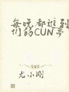 每晚都进到男神们的CUN梦里