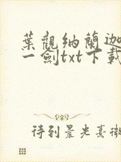 叶观纳兰迦我有一剑txt下载