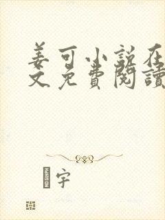 姜可小说在线全文免费阅读笔趣阁小