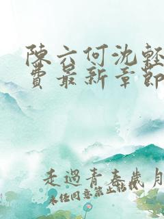陈六何沈轻舞免费最新章节更新时间