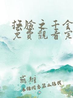 换脸之千金归来免费观看完整版