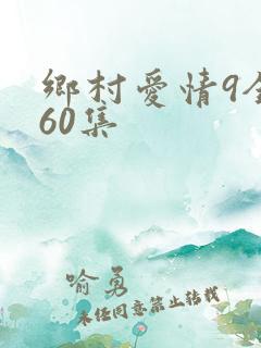 乡村爱情9全集60集