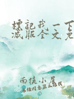标记我一下未删减版全文免费阅读