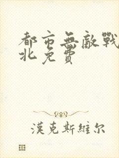 都市无敌战神林北免费