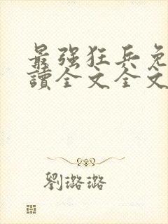 最强狂兵免费阅读全文全文