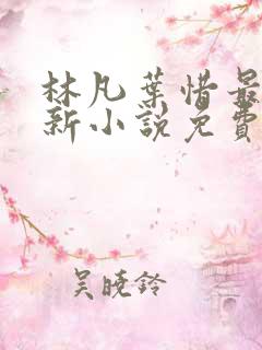 林凡叶惜最新更新小说免费阅读