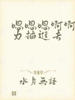 嗯嗯嗯啊啊啊用力插进去
