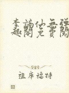 李谪仙无弹窗笔趣阁免费阅读无弹窗