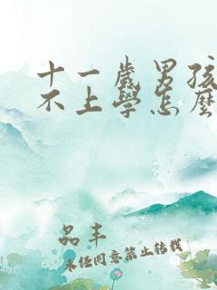十一岁男孩叛逆不上学怎么办