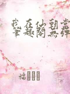 我在仙朝当天官笔趣阁无弹窗最新章