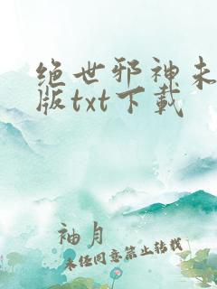 绝世邪神未删减版txt下载