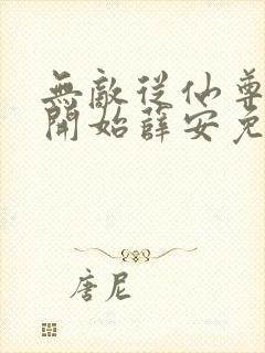 无敌从仙尊奶爸开始薛安免费全文
