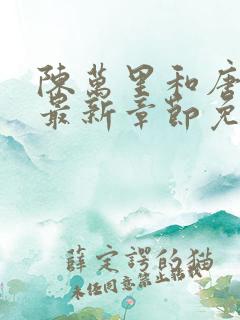 陈万里和唐嫣然最新章节免费阅读