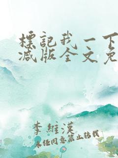 标记我一下未删减版全文免费阅读
