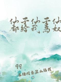 仙子仙子仙子,都给我为奴笔趣阁