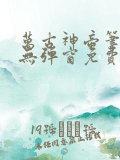 万古神帝笔趣阁无弹窗免费