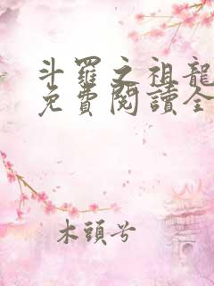 斗罗之祖龙传说免费阅读全文