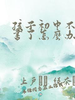 孩子初中不想读书了怎么办