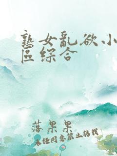 熟女乱欲小说图区综合