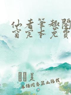 仙者笔趣阁无弹窗完本免费阅读