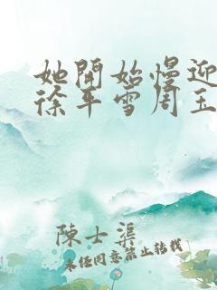 她开始慢迎迎合徐平雪周玉梅