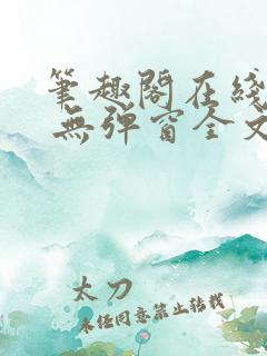 笔趣阁在线阅读 无弹窗全文