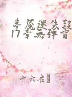 梦魇迷失段衍第17章无弹窗笔趣阁
