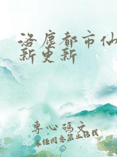 洛尘都市仙尊最新更新