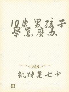 10岁男孩子厌学怎么办