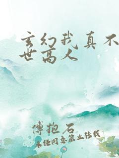 玄幻我真不是盖世高人