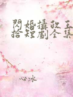 闪婚摄政王欠收拾短剧全集免费观看