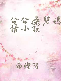 公公操儿媳的艳情小说