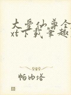 大爱仙尊全本txt下载笔趣阁