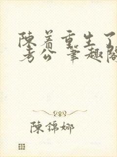 陈着重生了谁还考公 笔趣阁
