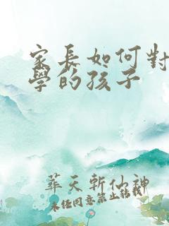 家长如何对待厌学的孩子