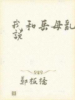 我和岳母乱的小说