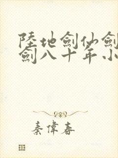 陆地剑仙剑阁守剑八十年小说免费全文阅读